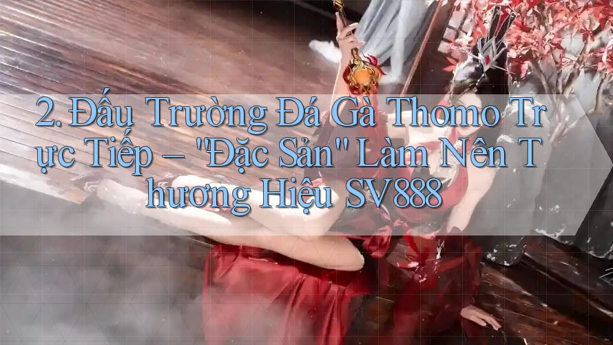 2. Đấu Trường Đá Gà Thomo Trực Tiếp – “Đặc Sản” Làm Nên Thương Hiệu SV888