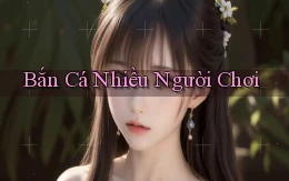 Bắn cá Nhiều người chơi