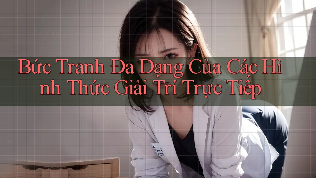 Bức Tranh Đa Dạng Của Các Hình Thức Giải Trí Trực Tiếp