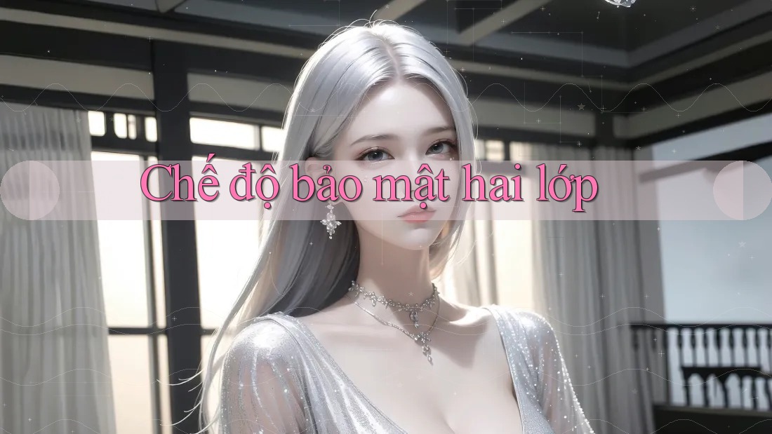 Chế độ bảo mật hai lớp Chế độ bảo mật hai lớp