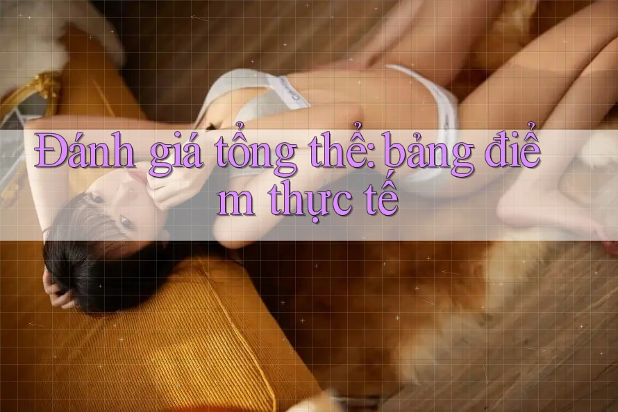 Đánh giá tổng thể: bảng điểm thực tế