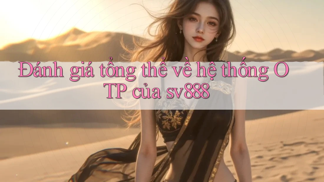 Đánh giá tổng thể về hệ thống OTP của sv888