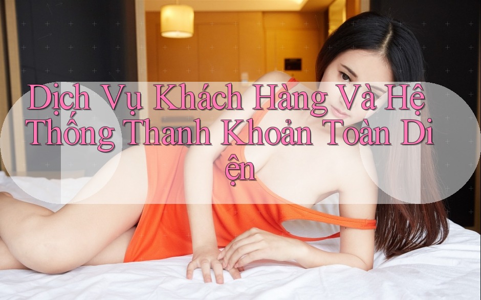 Dịch Vụ Khách Hàng Và Hệ Thống Thanh Khoản Toàn Diện Dịch Vụ Khách Hàng Và Hệ Thống Thanh Khoản Toàn Diện