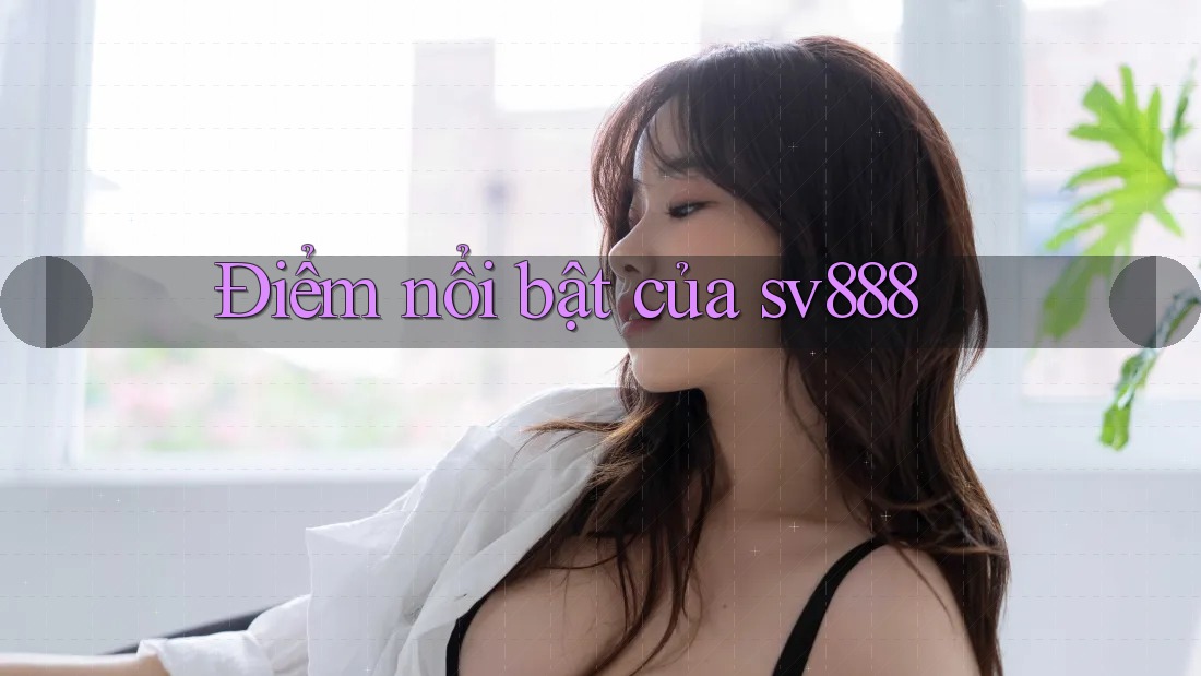 Điểm nổi bật của sv888