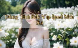 dùng thử rik vip ipad mới ra