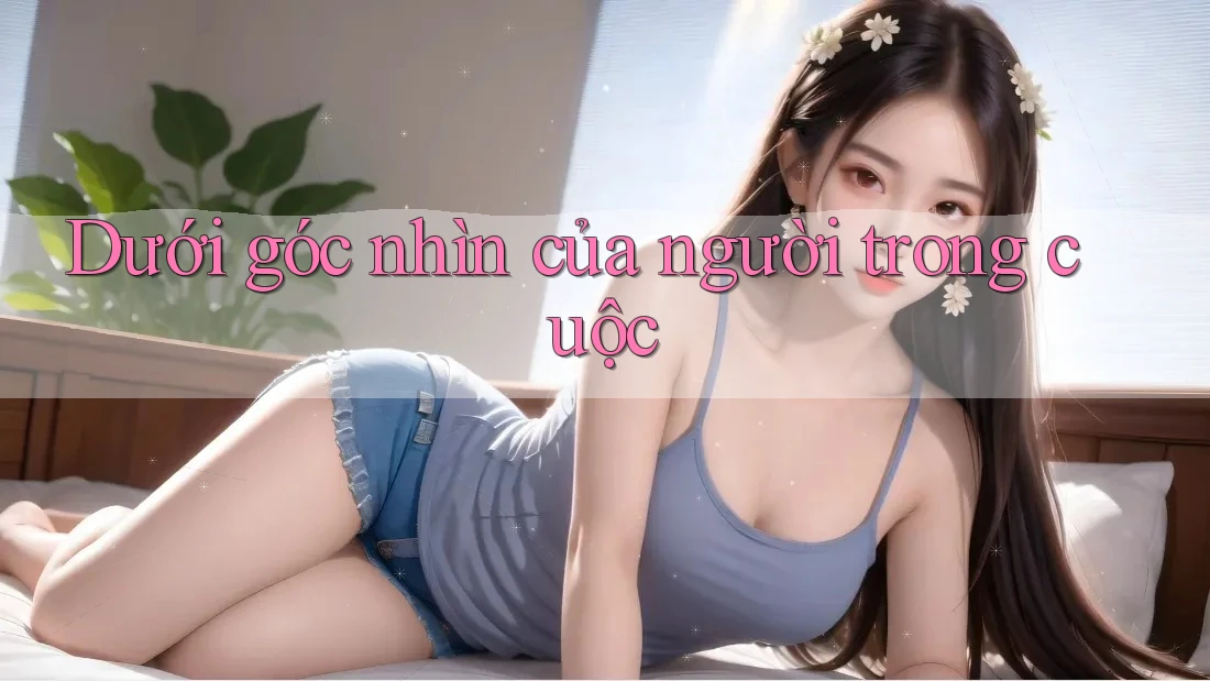 Dưới góc nhìn của người trong cuộc