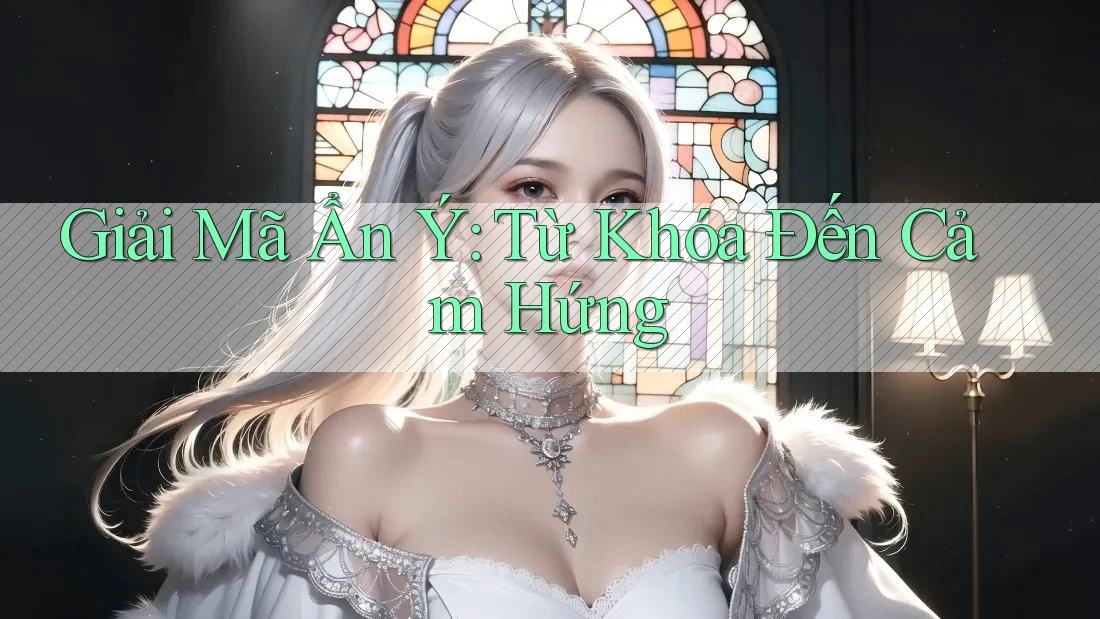 Giải Mã Ẩn Ý: Từ Khóa Đến Cảm Hứng