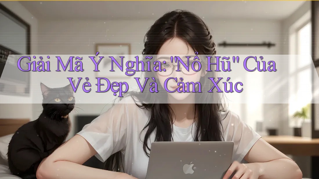 Giải Mã Ý Nghĩa: “Nổ Hũ” Của Vẻ Đẹp Và Cảm Xúc