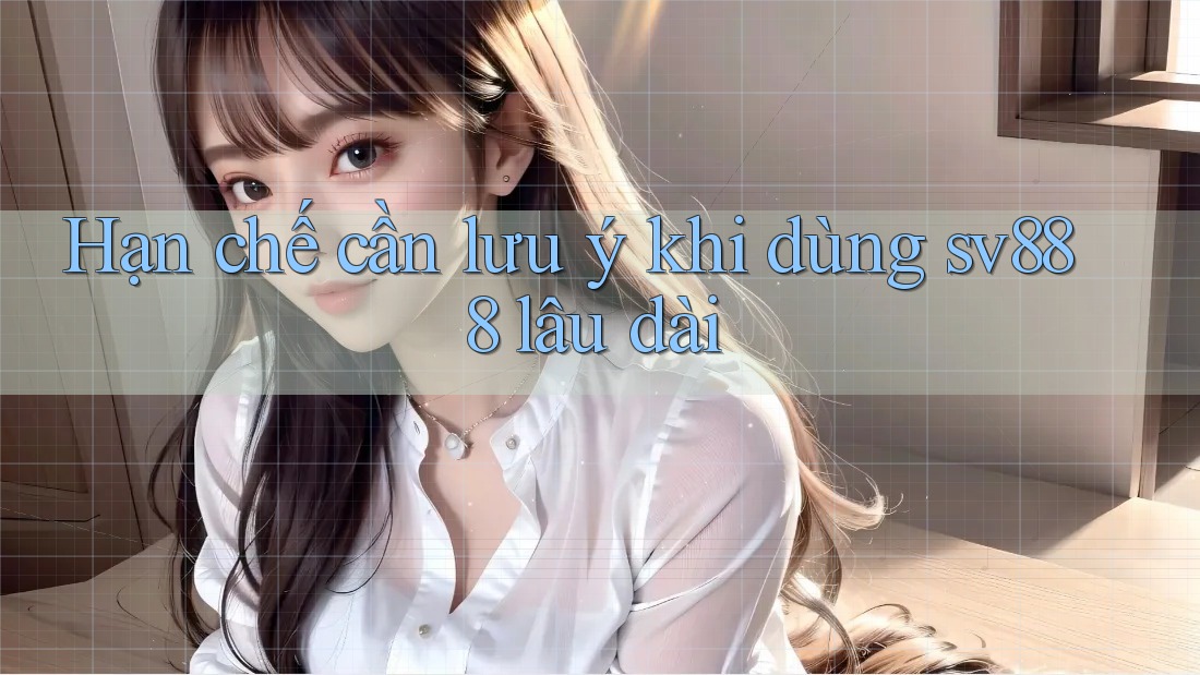 Hạn chế cần lưu ý khi dùng sv888 lâu dài