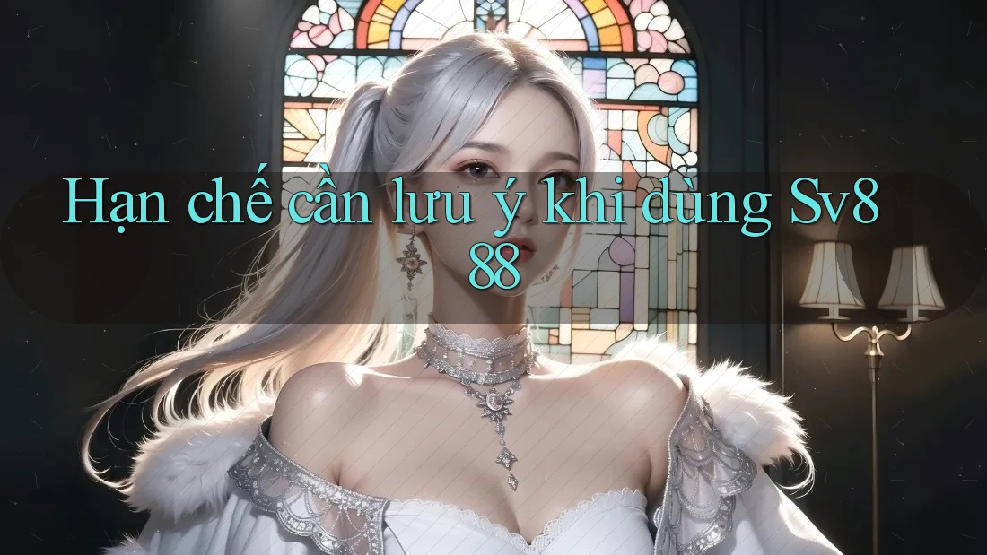 Hạn chế cần lưu ý khi dùng sv888