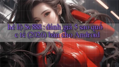 hé lộ Sv888 đánh giá 5 sao quốc tế (2026) bản cho Android