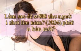 Làm sao để sv888 cho người chơi lâu năm (2026) phiên bản mới