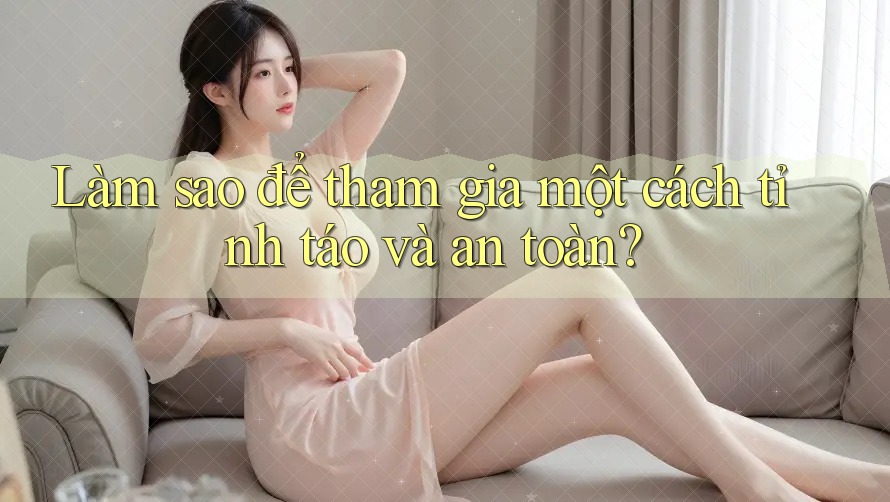 Làm sao để tham gia một cách tỉnh táo và an toàn?