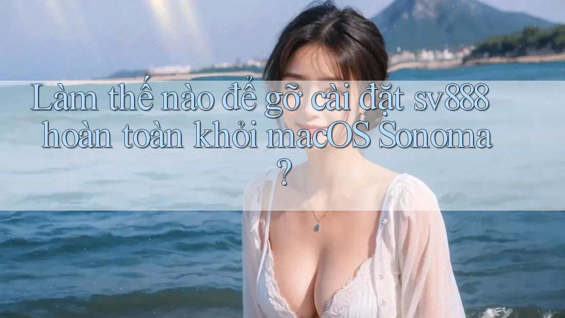 Làm thế nào để gỡ cài đặt sv888 hoàn toàn khỏi macOS Sonoma?