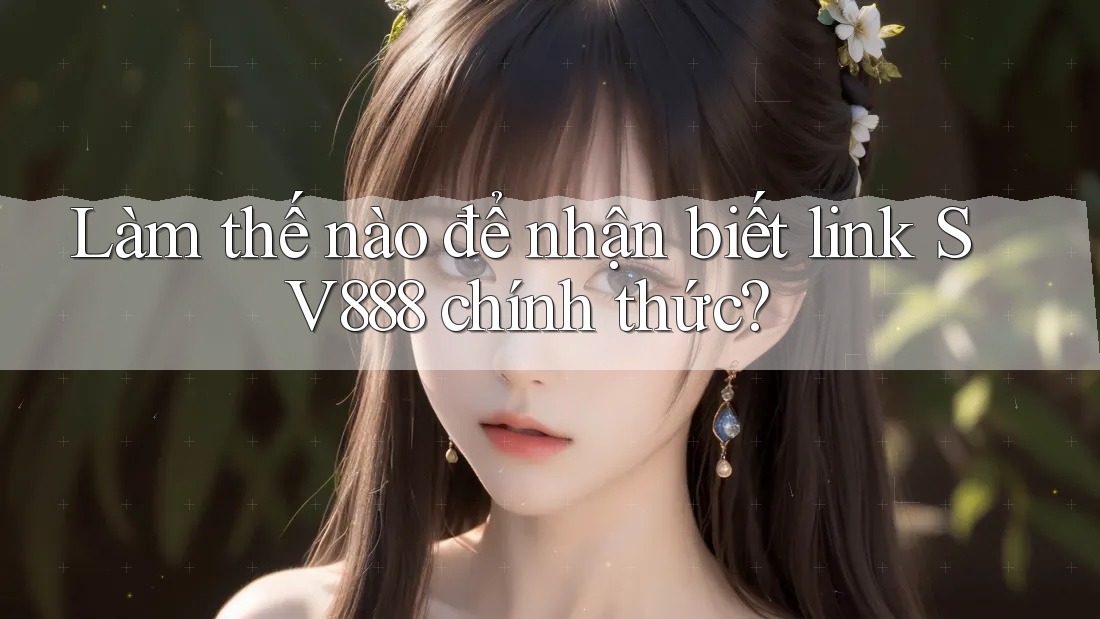 Làm thế nào để nhận biết link SV888 chính thức?