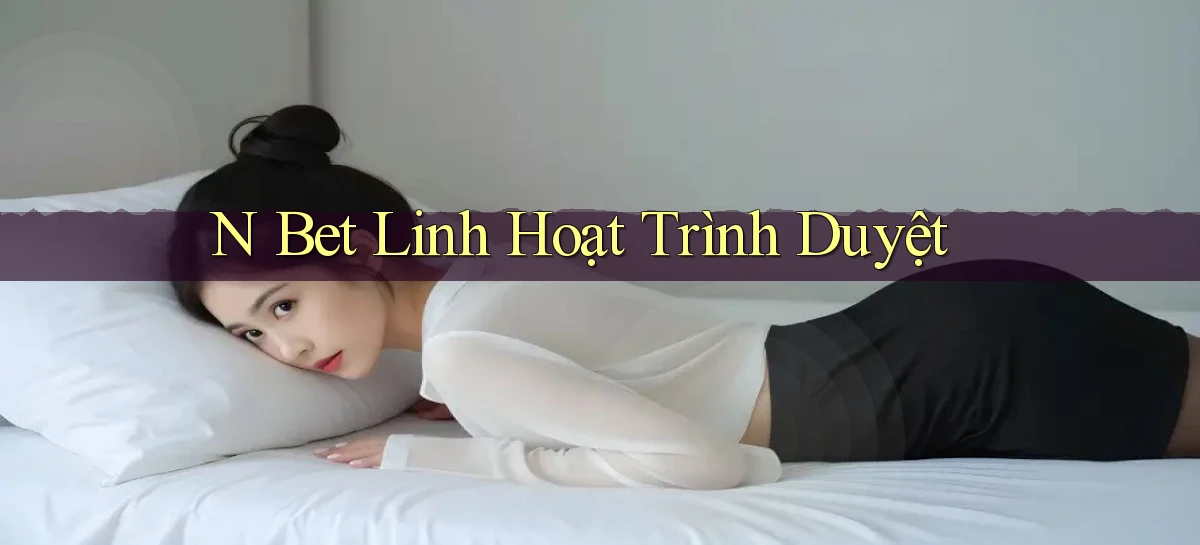 n bet linh hoạt trình duyệt