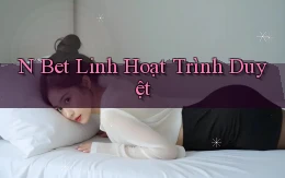 n bet linh hoạt trình duyệt