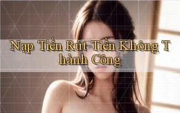 Nạp tiền Rút tiền không thành công