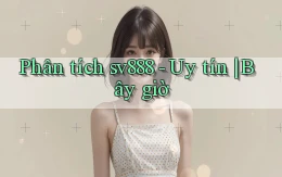 Phân tích sv888   uy tín bây giờ