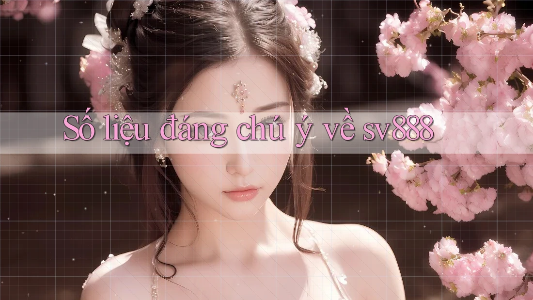 Số liệu đáng chú ý về sv888 Số liệu đáng chú ý về sv888