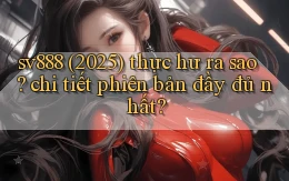 sv888 (2025) thực hư ra sao chi tiết phiên bản đầy đủ nhất