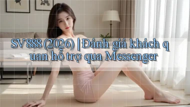 sv888 (2026) đánh giá khách quan hỗ trợ qua Messenger