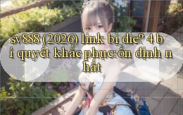 sv888 (2026) link bị die 4 bí quyết khắc phục ổn định nhất