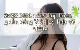 Sv888 2026 tổng hợp hướng dẫn tiếng Việt kỷ luật tài chính