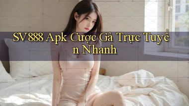 sv888  apk cược gà trực tuyến nhanh