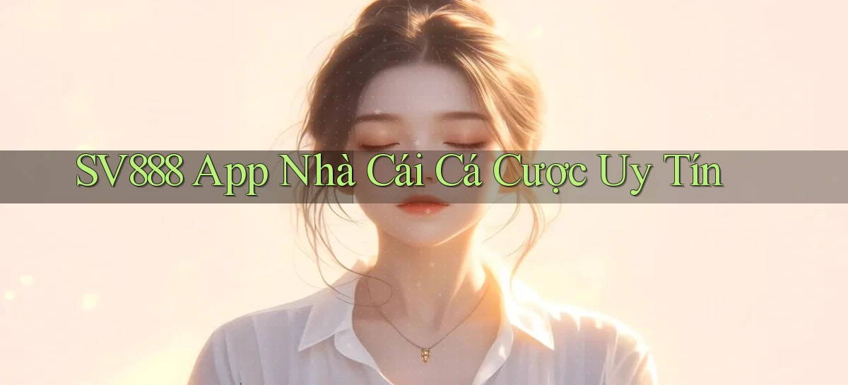 sv888  app nhà cái cá cược uy tín