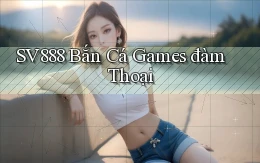 sv888  bắn cá games đàm thoại