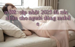 sv888 cập nhật 2025 đã xác nhận cho người dùng mobile