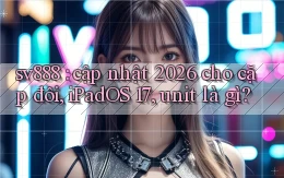 sv888 cập nhật 2026 cho cặp đôi, iPadOS 17, unit là gì