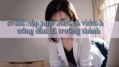 sv888 cập nhật 2026 có video hướng dẫn đã trưởng thành