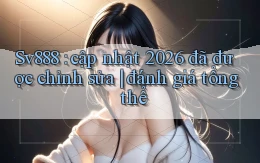 Sv888 cập nhật 2026 đã được chỉnh sửa đánh giá tổng thể