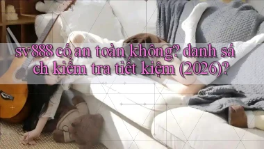 sv888 có an toàn không danh sách kiểm tra tiết kiệm (2026)