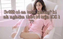 Sv888 có an toàn không kinh nghiệm thực tế trên iOS 17
