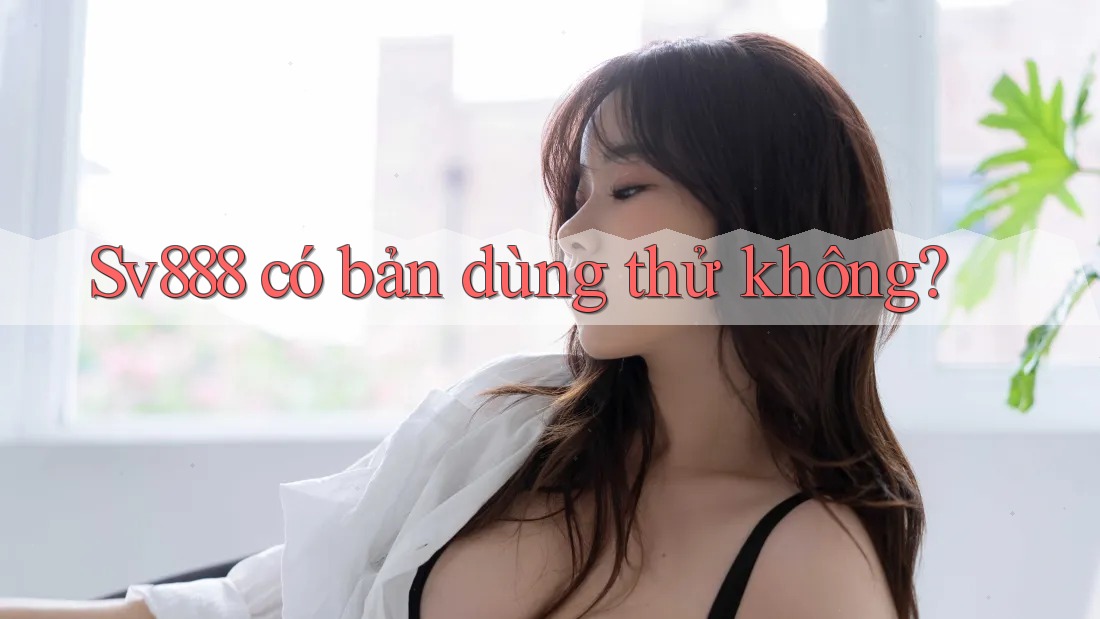 Sv888 có bản dùng thử không?