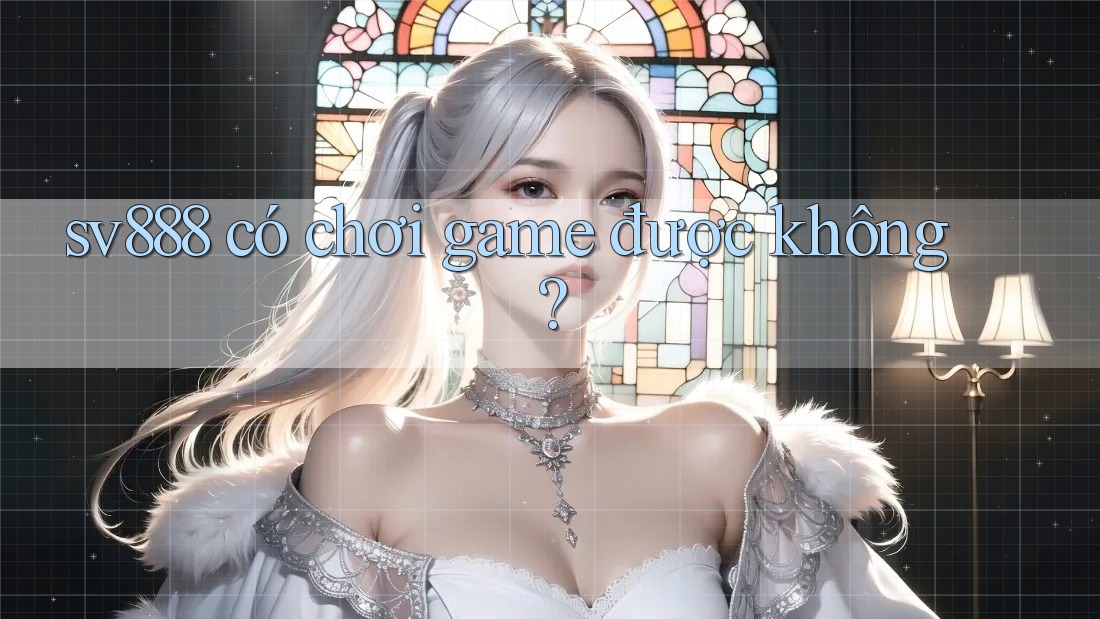 sv888 có chơi game được không?
