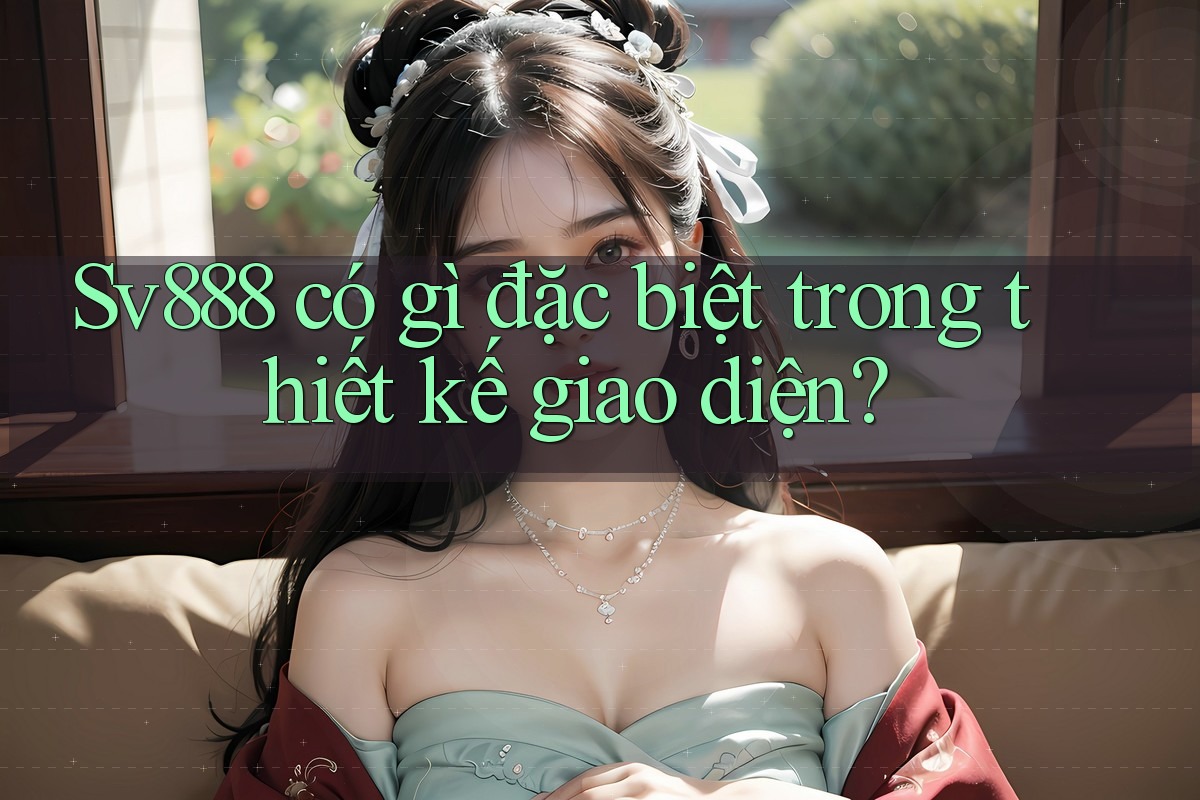Sv888 có gì đặc biệt trong thiết kế giao diện?