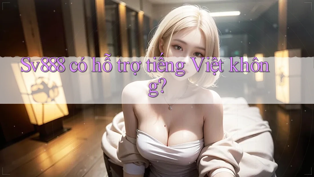 sv888 có hỗ trợ tiếng Việt không?