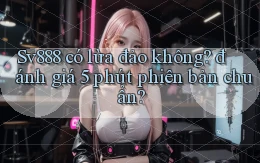 Sv888 có lừa đảo không đánh giá 5 phút phiên bản chuẩn