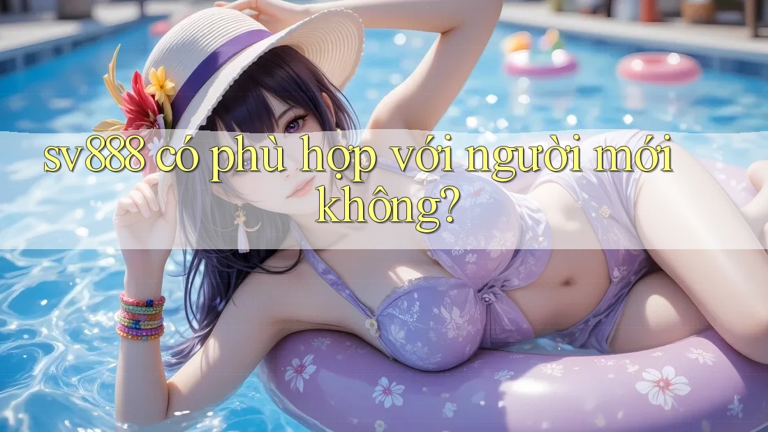 sv888 có phù hợp với người mới không?