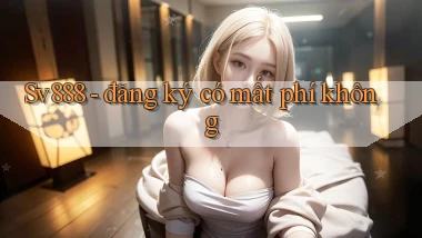 Sv888   đăng ký có mất phí không