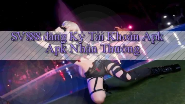sv888  đăng ký tài khoản apk apk nhận thưởng