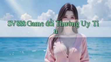 sv888  game đổi thưởng uy tín