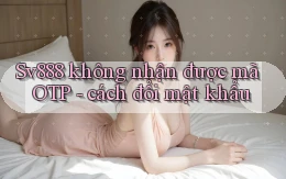 Sv888 không nhận được mã OTP   cách đổi mật khẩu
