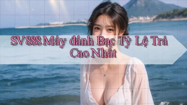 sv888  máy đánh bạc tỷ lệ trả cao nhất