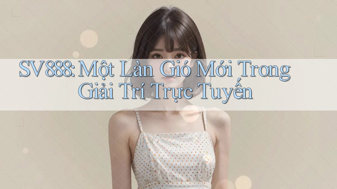SV888: Một Làn Gió Mới Trong Giải Trí Trực Tuyến
