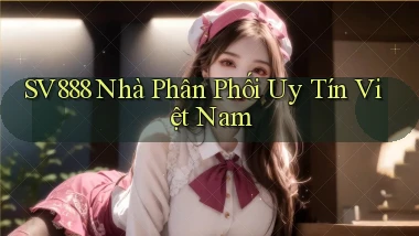 sv888  nhà phân phối uy tín việt nam
